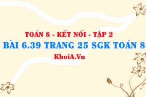 Bài 6.39 trang 25 Toán 8 Kết nối tri thức Tập 2